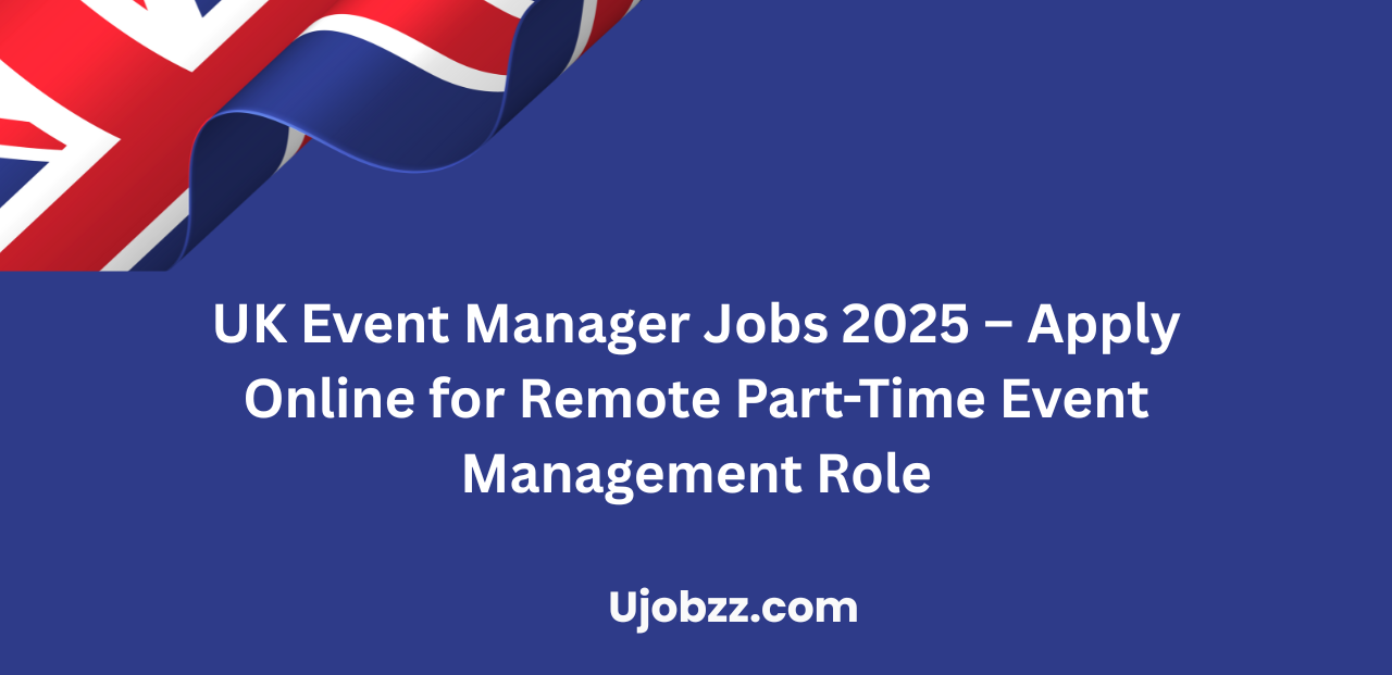 UK Event Manager Jobs 2025 – Apply Online for Remote Part-Time Event Management Role